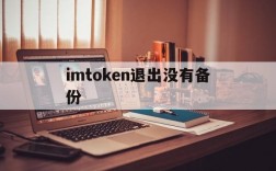 imtoken退出没有备份,imtoken退出了如何登录