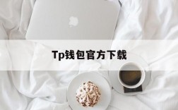 Tp钱包官方下载,TP钱包官方下载安卓最新版本2024