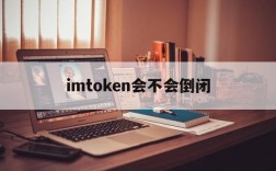 imtoken会不会倒闭、imtoken跑路或者倒闭,自己的币还能提的出吗