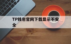 TP钱包官网下载显示不安全的简单介绍