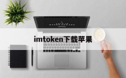 imtoken下载苹果,imtoken苹果版本下载不了了?