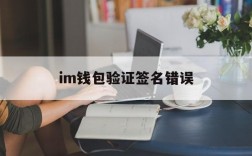 im钱包验证签名错误,im钱包转账失败会怎么样