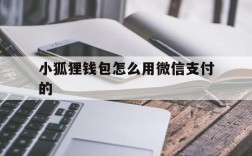 小狐狸钱包怎么用微信支付的、小狐狸钱包怎么用微信支付的呢