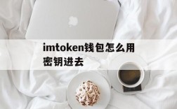 imtoken钱包怎么用密钥进去,imtoken钱包密码忘记了怎么办