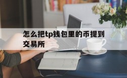 怎么把tp钱包里的币提到交易所、怎么把tp钱包里的币提到交易所里去