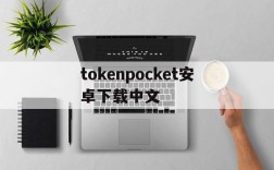 关于tokenpocket安卓下载中文的信息