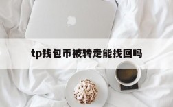 tp钱包币被转走能找回吗,tp钱包币被转走能找回吗安全吗