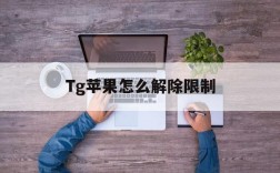 关于Tg苹果怎么解除限制的信息