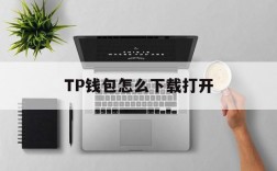 TP钱包怎么下载打开、tp钱包怎么把钱取出来