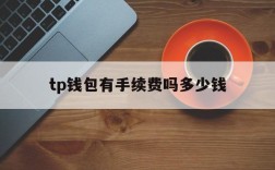 tp钱包有手续费吗多少钱,tp钱包有手续费吗多少钱一个