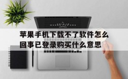 苹果手机下载不了软件怎么回事已登录购买什么意思、apple store已经登录 为什么下载app还需要登录