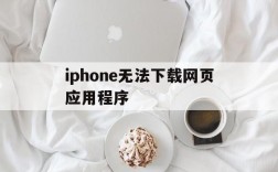 iphone无法下载网页应用程序,iphone无法下载网页应用程序怎么回事