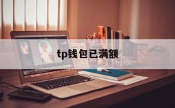 tp钱包已满额、tp钱包属于哪个平台