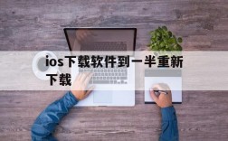 ios下载软件到一半重新下载,苹果手机下载软件下到一半重新下载