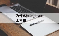 为什么telegeram上不去的简单介绍