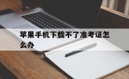 苹果手机下载不了准考证怎么办、为什么苹果手机下载不了四六级准考证