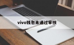 vivo钱包未通过审核,vivo钱包未通过审核怎么办