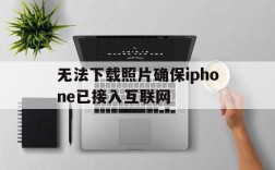 无法下载照片确保iphone已接入互联网,无法下载照片确保 iphone已接入联网,然后再试一次