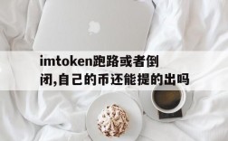 imtoken跑路或者倒闭,自己的币还能提的出吗的简单介绍