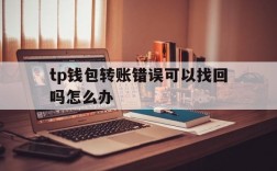 tp钱包转账错误可以找回吗怎么办的简单介绍