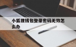 小狐狸钱包登录密码无效怎么办、小狐狸钱包登录密码无效怎么办啊