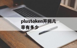 plustoken开网几率有多少,plus token最新情况国家认可