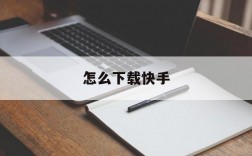 怎么下载快手、怎么下载快手极速版