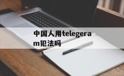 中国人用telegeram犯法吗的简单介绍