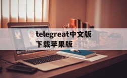 telegreat中文版下载苹果版、telegreat中文手机版下载ios