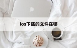 ios下载的文件在哪,ios上下载的文件在哪