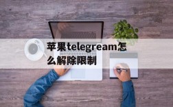 苹果telegream怎么解除限制,苹果telegeram解除频道内容限制