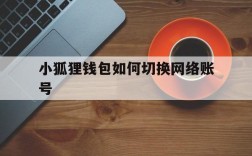 小狐狸钱包如何切换网络账号、小狐狸钱包如何切换网络账号和密码