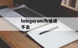 telegeram为啥进不去、telegram为什么登不上去