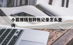 小狐狸钱包转账记录怎么查询、小狐狸钱包转账记录怎么查询不了