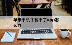 苹果手机下载不了app怎么办,新苹果手机下载不了app怎么办