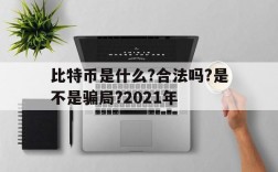 比特币是什么?合法吗?是不是骗局?2021年、比特币是什么?合法吗?是不是骗局?2021年的