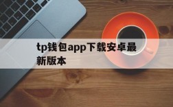 tp钱包app下载安卓最新版本,tp官方下载安卓最新版本浏览器