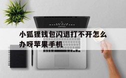 小狐狸钱包闪退打不开怎么办呀苹果手机、小狐狸钱包闪退打不开怎么办呀苹果手机怎么设置