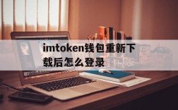 imtoken钱包重新下载后怎么登录、imtoken更新了如何登陆以前的钱包