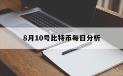 8月10号比特币每日分析、8月10号比特币每日分析表