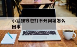 小狐狸钱包打不开网址怎么回事、小狐狸钱包打不开网址怎么回事呢