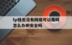 tp钱包没有网络可以用吗怎么办啊安全吗,tp钱包没有网络可以用吗怎么办啊安全吗知乎