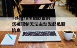 关于Telegram抱歉目前您被限制无法主动发起私聊信息的信息