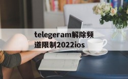 包含telegeram解除频道限制2022ios的词条