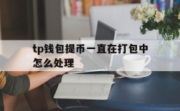 包含tp钱包提币一直在打包中怎么处理的词条