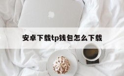 安卓下载tp钱包怎么下载,下载tp钱包官网app下载