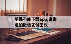 苹果不能下载app,说绑定的微信支付无效,苹果不能下载app,说绑定的微信支付无效怎么回事