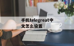 手机telegreat中文怎么设置的简单介绍