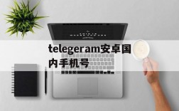 关于telegeram安卓国内手机号的信息