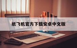 关于纸飞机官方下载安卓中文版的信息